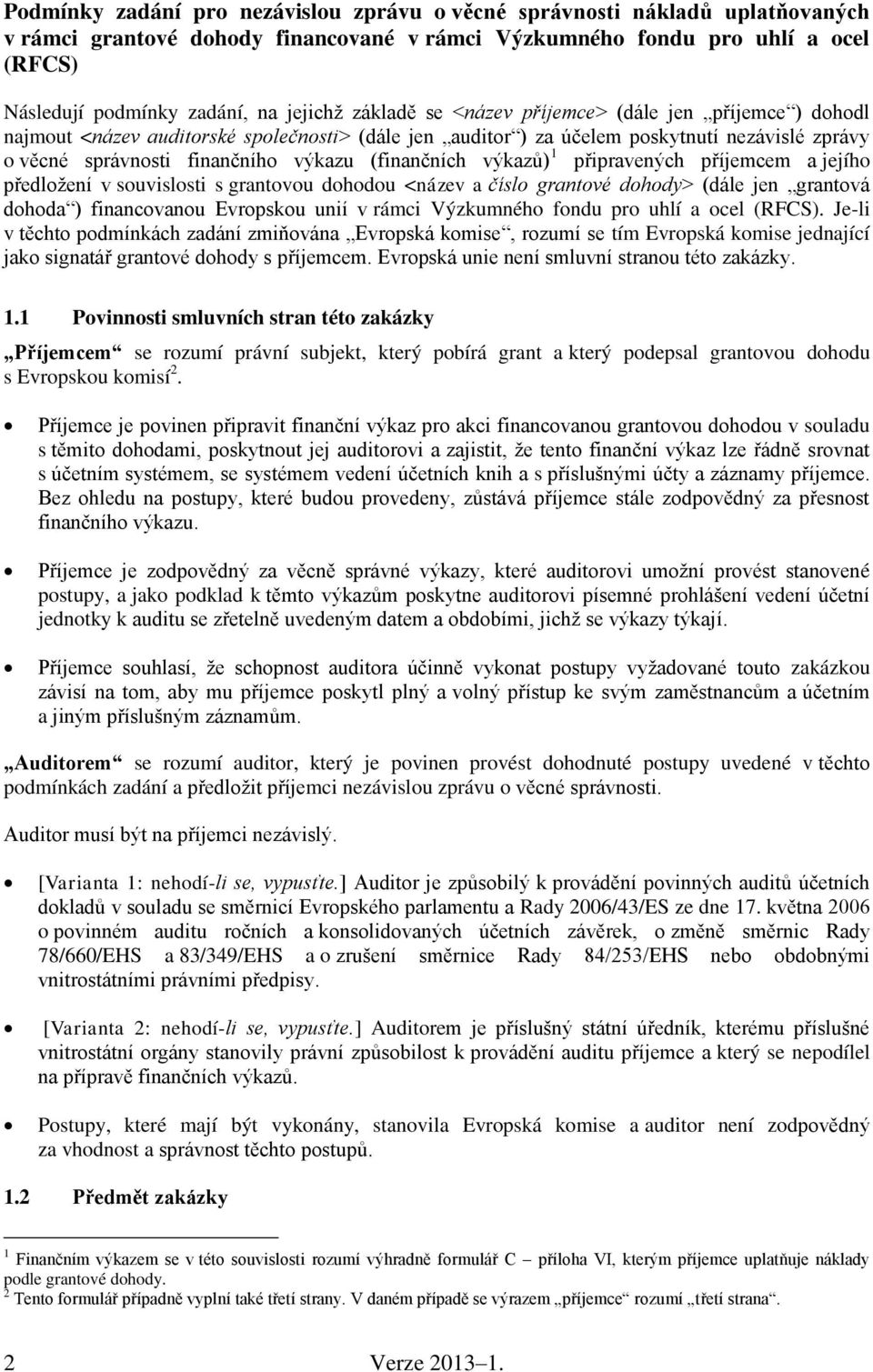 (finančních výkazů) 1 připravených příjemcem a jejího předložení v souvislosti s grantovou dohodou <název a číslo grantové dohody> (dále jen grantová dohoda ) financovanou Evropskou unií v rámci