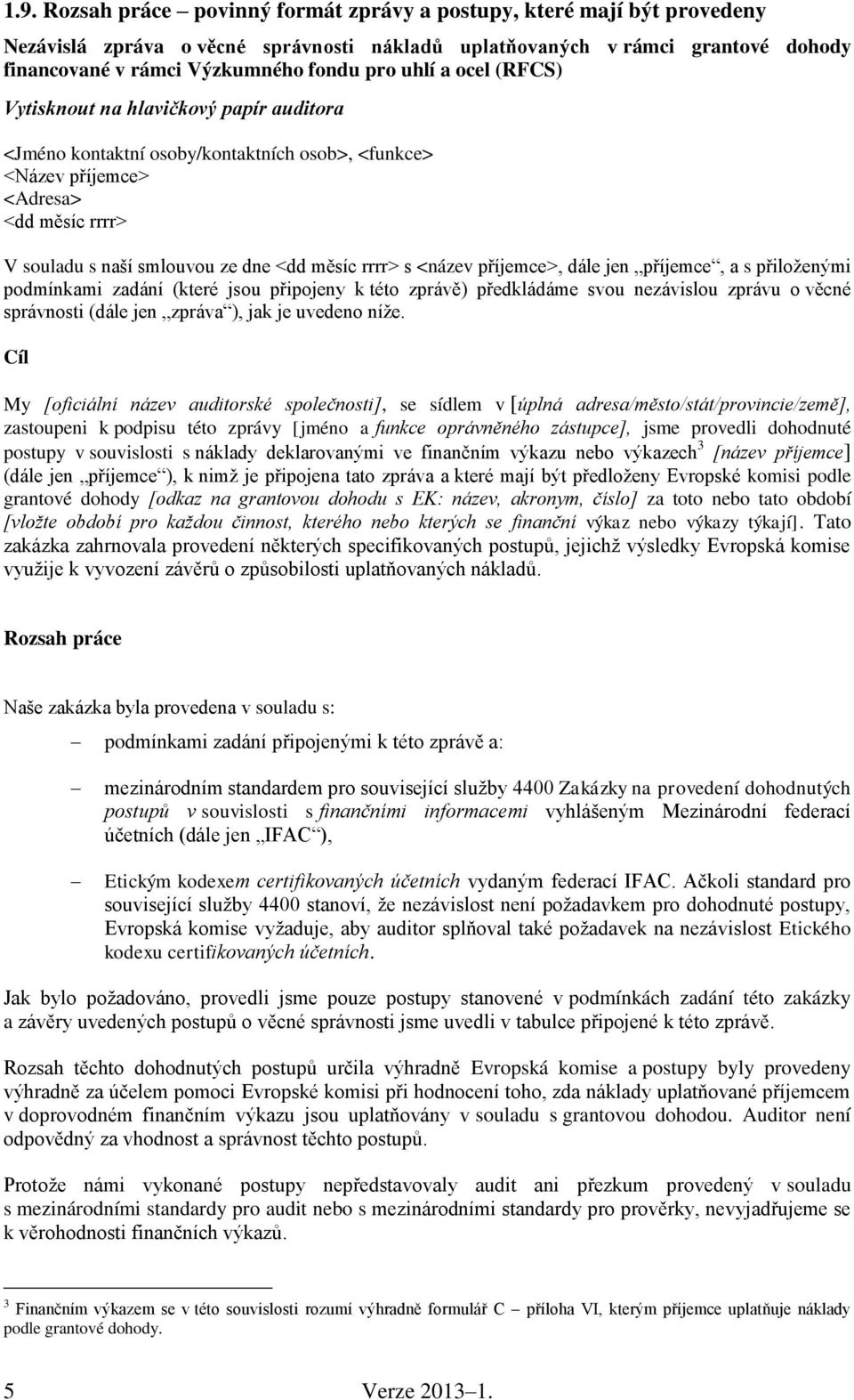 rrrr> s <název příjemce>, dále jen příjemce, a s přiloženými podmínkami zadání (které jsou připojeny k této zprávě) předkládáme svou nezávislou zprávu o věcné správnosti (dále jen zpráva ), jak je