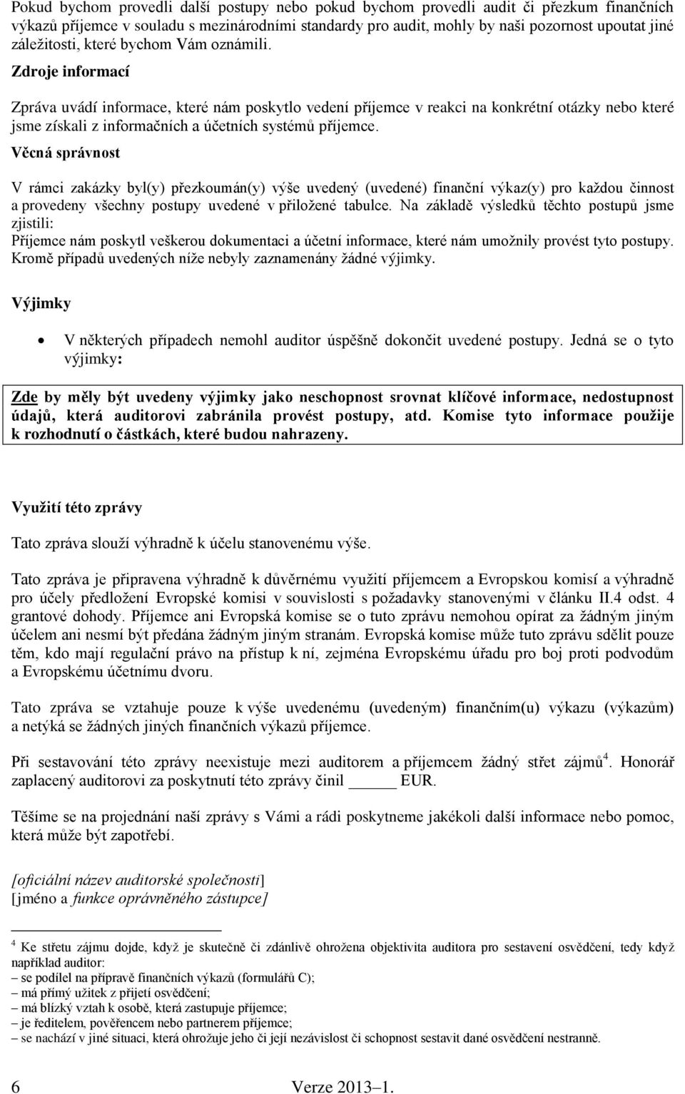 Zdroje informací Zpráva uvádí informace, které nám poskytlo vedení příjemce v reakci na konkrétní otázky nebo které jsme získali z informačních a účetních systémů příjemce.