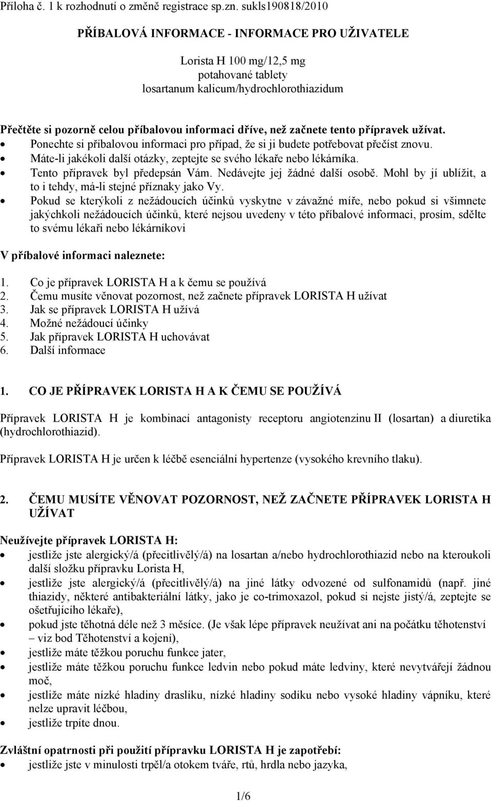 dříve, než začnete tento přípravek užívat. Ponechte si příbalovou informaci pro případ, že si ji budete potřebovat přečíst znovu.
