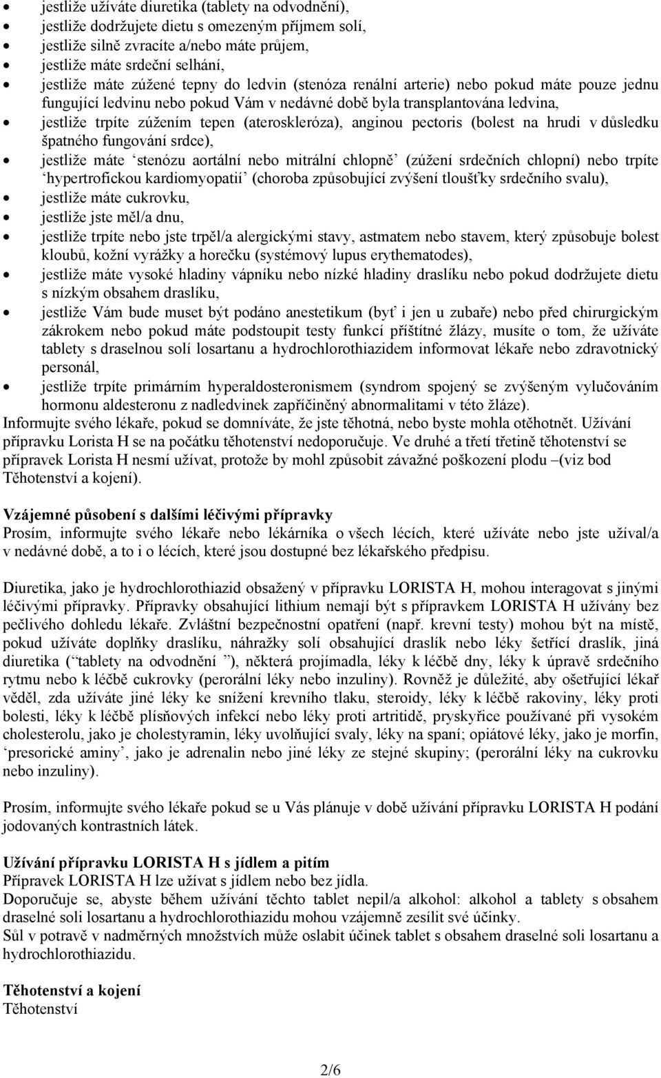 anginou pectoris (bolest na hrudi v důsledku špatného fungování srdce), jestliže máte stenózu aortální nebo mitrální chlopně (zúžení srdečních chlopní) nebo trpíte hypertrofickou kardiomyopatií