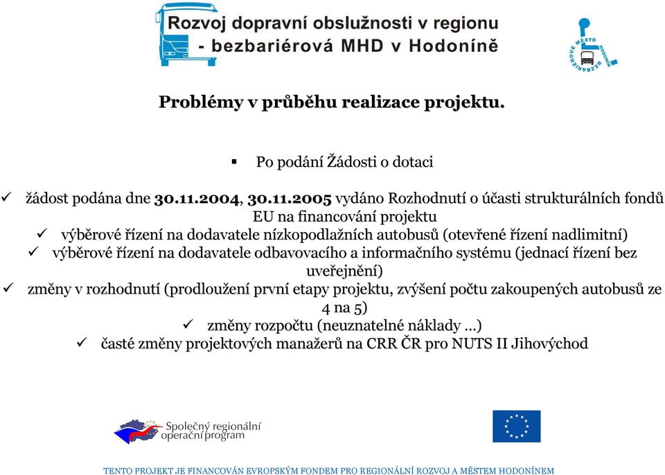 2005 vydáno Rozhodnutí o účasti strukturáln lních fondů EU na financování projektu výběrov rové řízení na dodavatele nízkopodlan zkopodlažních autobusů