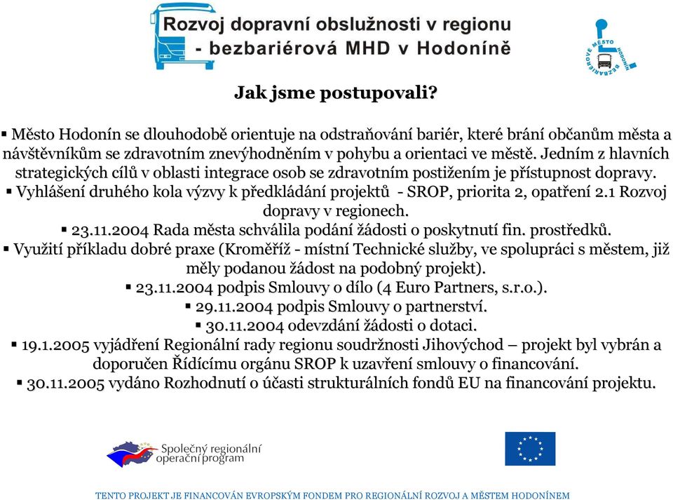 . Jedním m z hlavních strategických cílůc v oblasti integrace osob se zdravotním m postižen ením m je přístupnost p dopravy.