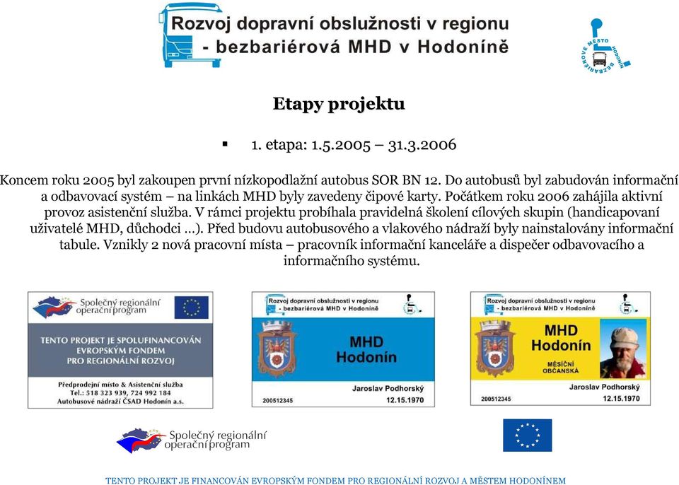 Počátkem roku 2006 zahájila aktivní provoz asistenční služba.