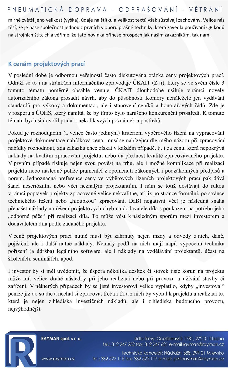 tak nám. K cenám projektových prací V poslední době je odbornou veřejností často diskutována otázka ceny projektových prací.