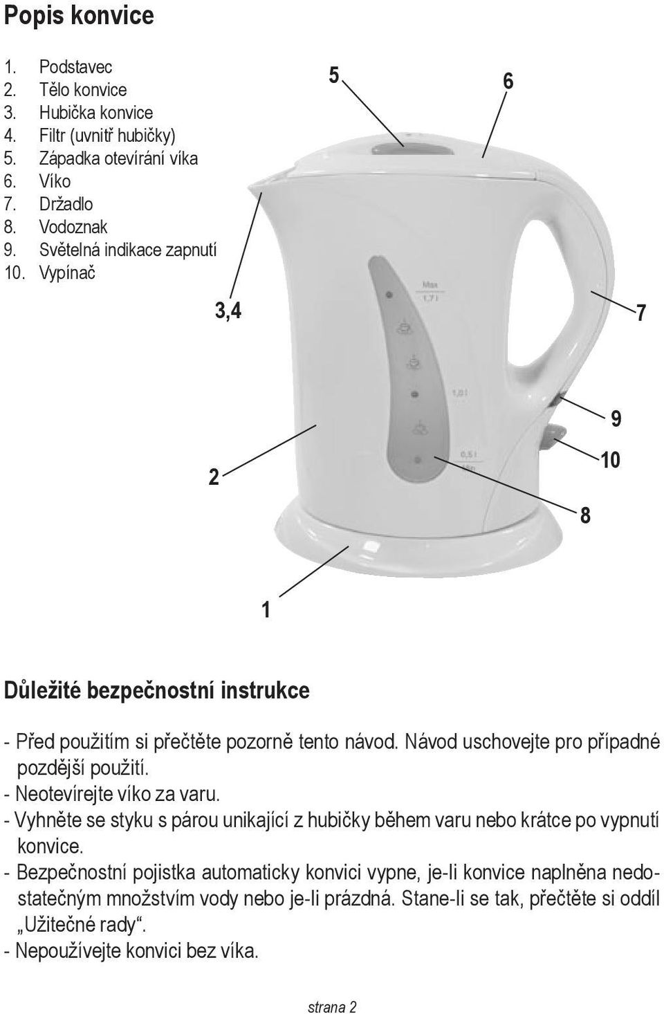 Návod uschovejte pro případné pozdější použití. - Neotevírejte víko za varu.