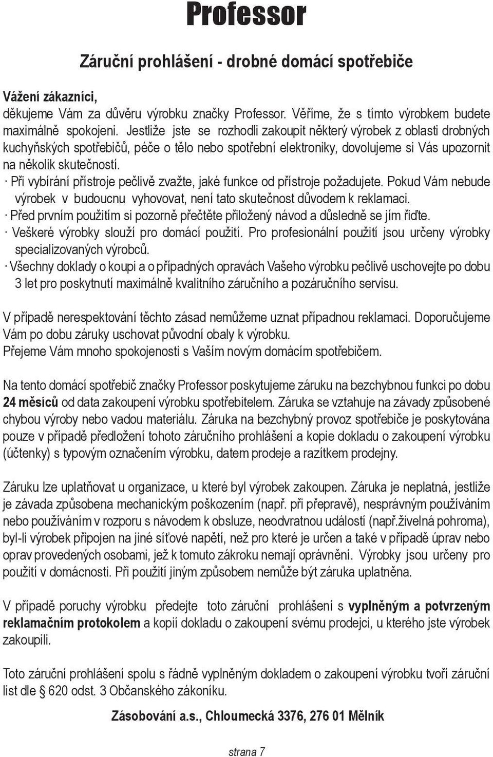 Při vybírání přístroje pečlivě zvažte, jaké funkce od přístroje požadujete. Pokud Vám nebude výrobek v budoucnu vyhovovat, není tato skutečnost důvodem k reklamaci.