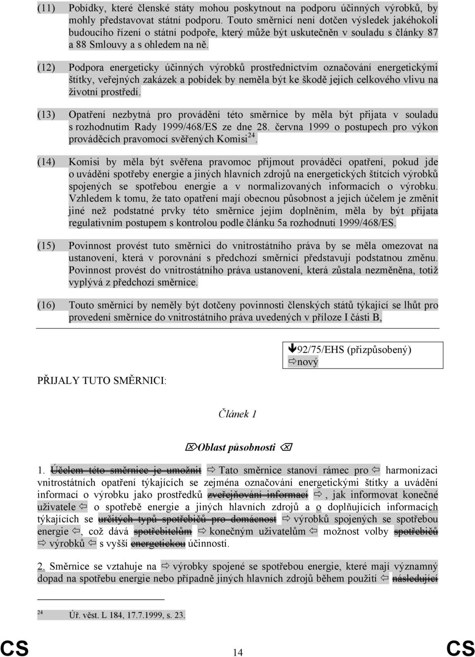 (12) Podpora energeticky účinných výrobků prostřednictvím označování energetickými štítky, veřejných zakázek a pobídek by neměla být ke škodě jejich celkového vlivu na životní prostředí.