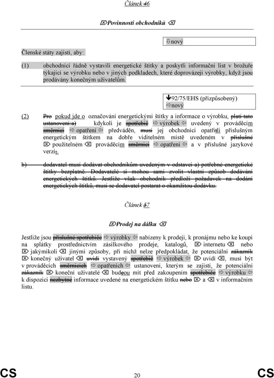 92/75/EHS (přizpůsobený) (2) Pro pokud jde o označování energetickými štítky a informace o výrobku, platí tato ustanovení:a) kdykoli je spotřebič výrobek uvedený v prováděcím směrnici opatření