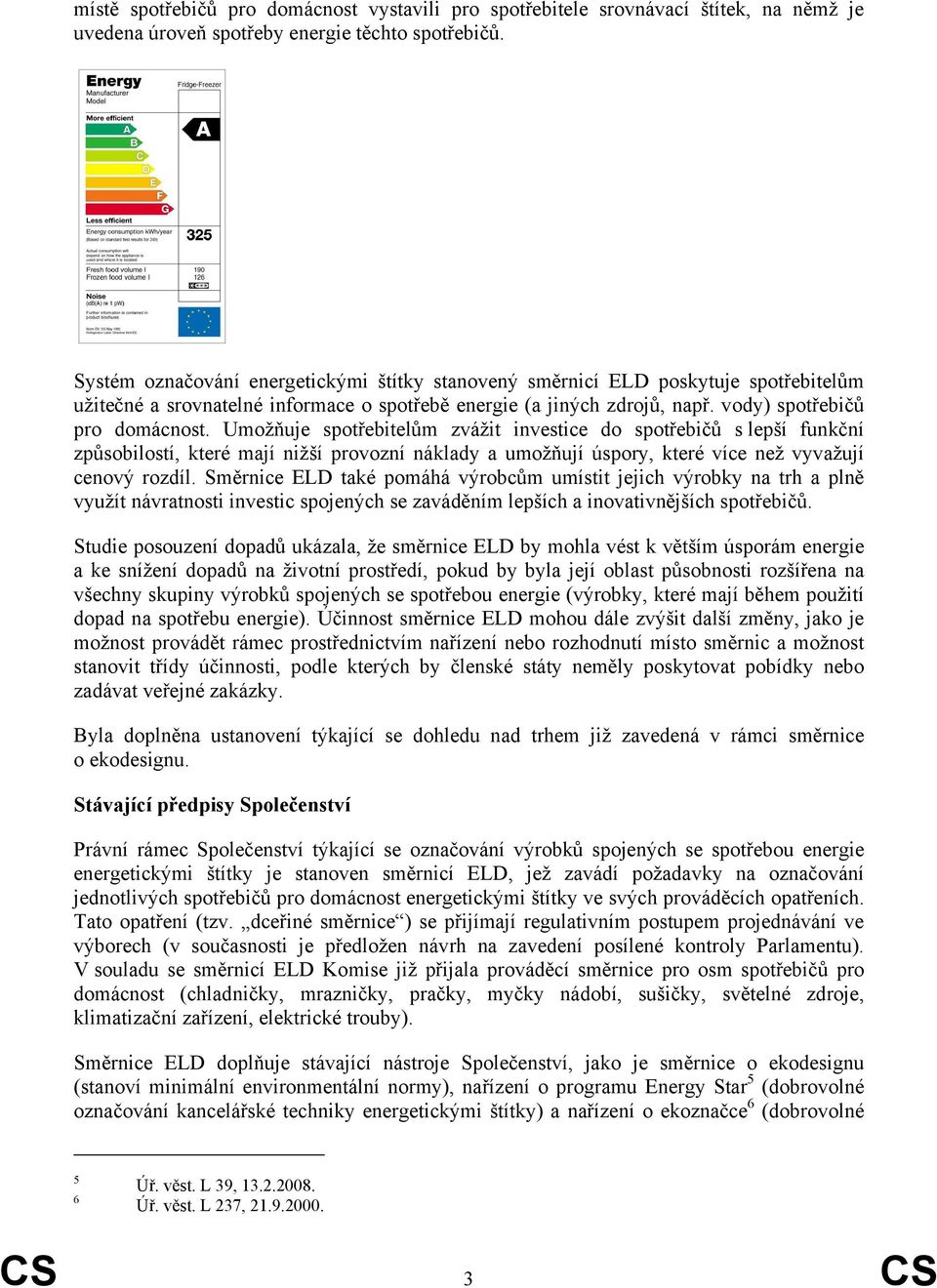 Umožňuje spotřebitelům zvážit investice do spotřebičů s lepší funkční způsobilostí, které mají nižší provozní náklady a umožňují úspory, které více než vyvažují cenový rozdíl.