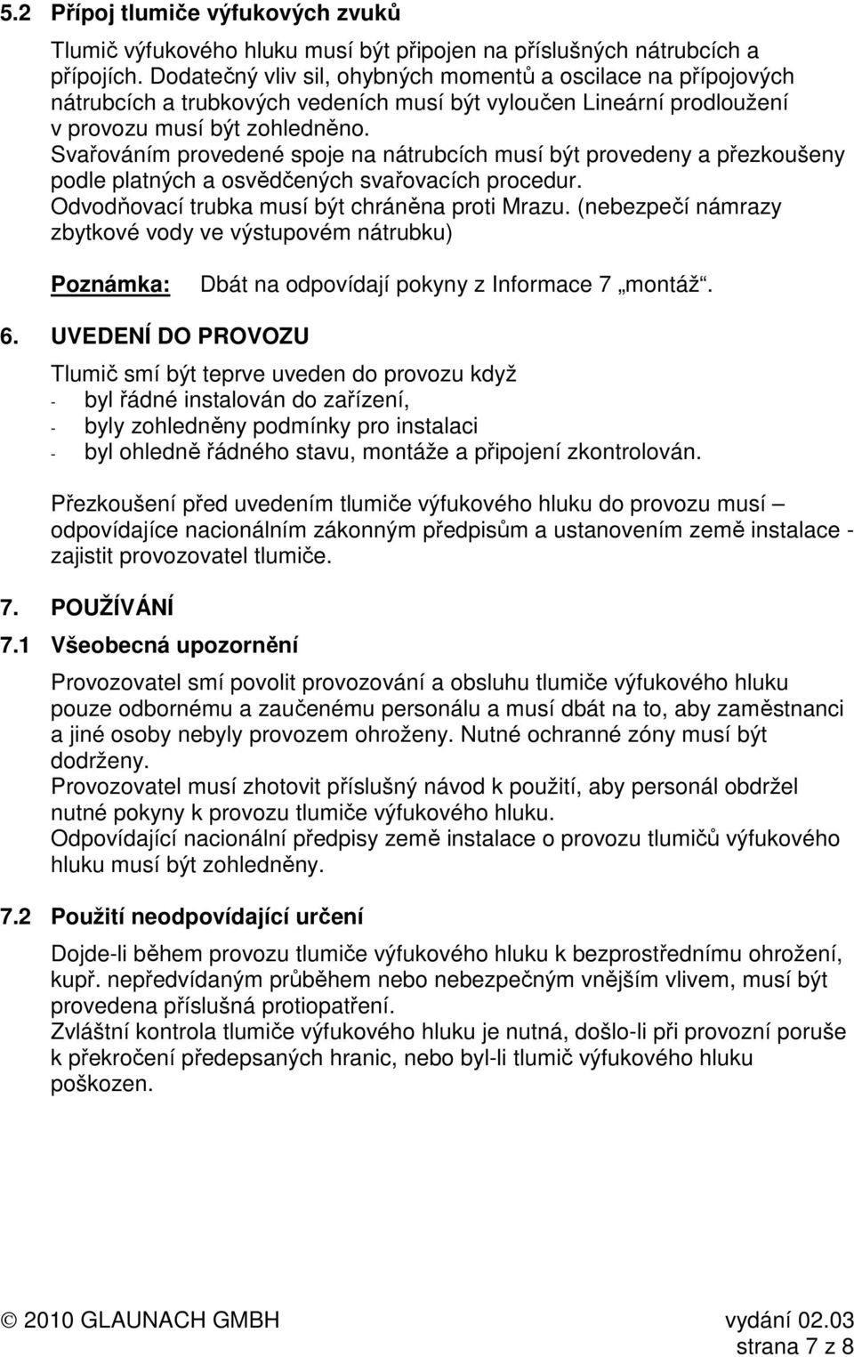 Svařováním provedené spoje na nátrubcích musí být provedeny a přezkoušeny podle platných a osvědčených svařovacích procedur. Odvodňovací trubka musí být chráněna proti Mrazu.