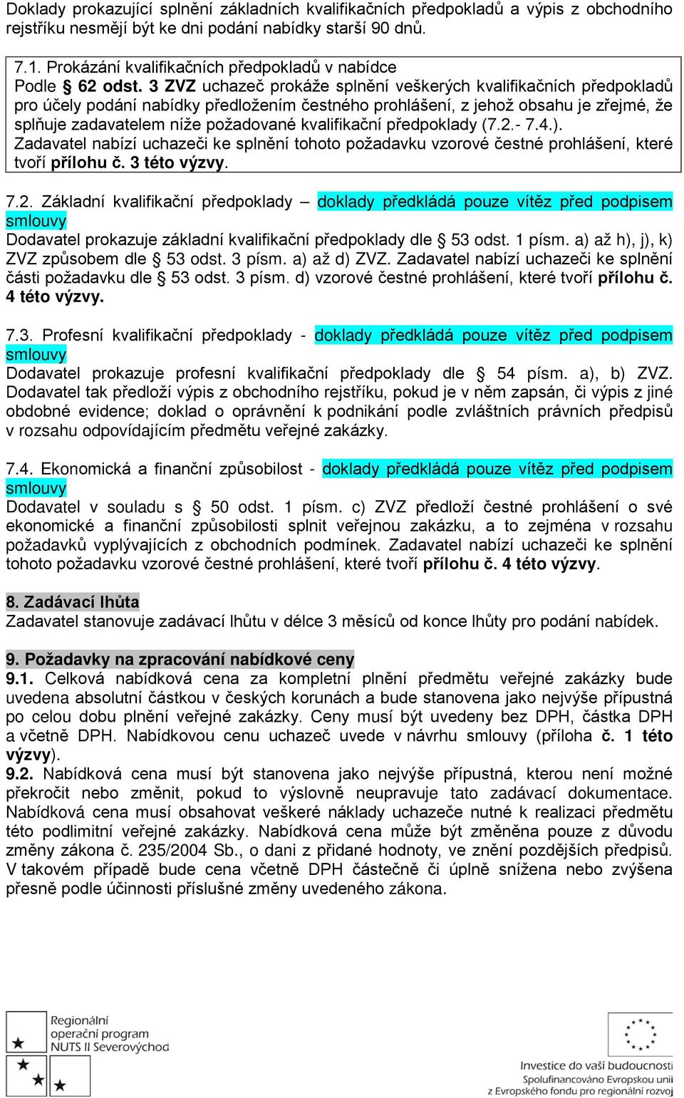 3 ZVZ uchazeč prokáže splnění veškerých kvalifikačních předpokladů pro účely podání nabídky předložením čestného prohlášení, z jehož obsahu je zřejmé, že splňuje zadavatelem níže požadované