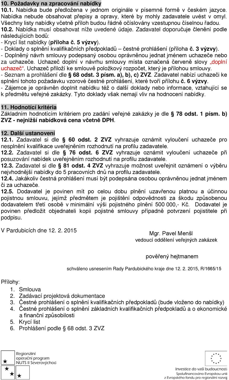 Zadavatel doporučuje členění podle následujících bodů: - Krycí list nabídky (příloha č. 5 výzvy). - Doklady o splnění kvalifikačních předpokladů čestné prohlášení (příloha č. 3 výzvy).