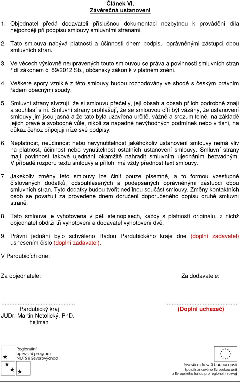 Ve věcech výslovně neupravených touto smlouvou se práva a povinnosti smluvních stran řídí zákonem č. 89/2012 Sb., občanský zákoník v platném znění. 4.