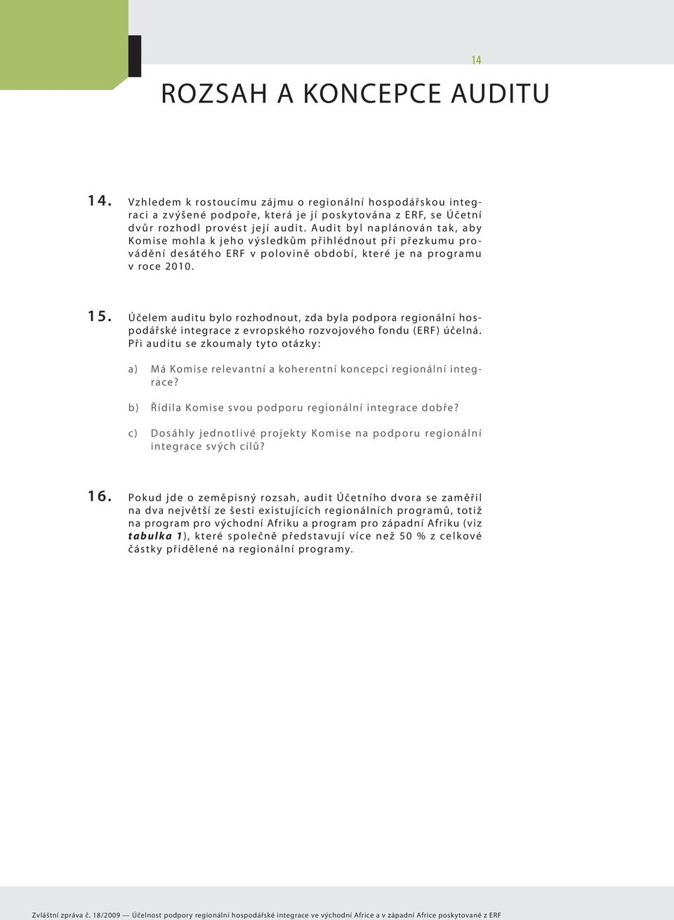 Účelem auditu bylo rozhodnout, zda byla podpora regionální hospodářské integrace z evropského rozvojového fondu (ERF) účelná.