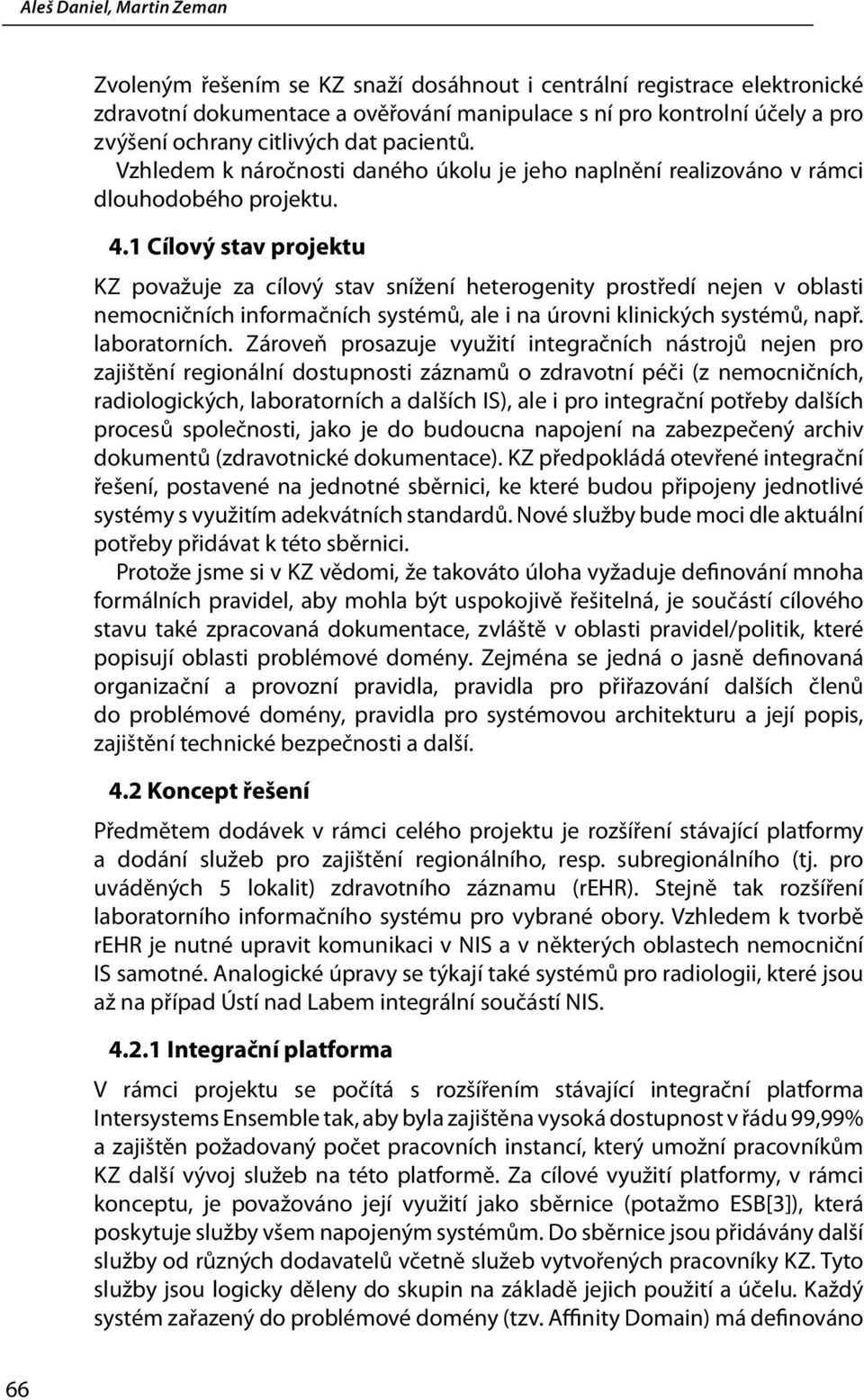 1 Cílový stav projektu KZ považuje za cílový stav snížení heterogenity prostředí nejen v oblasti nemocničních informačních systémů, ale i na úrovni klinických systémů, např. laboratorních.