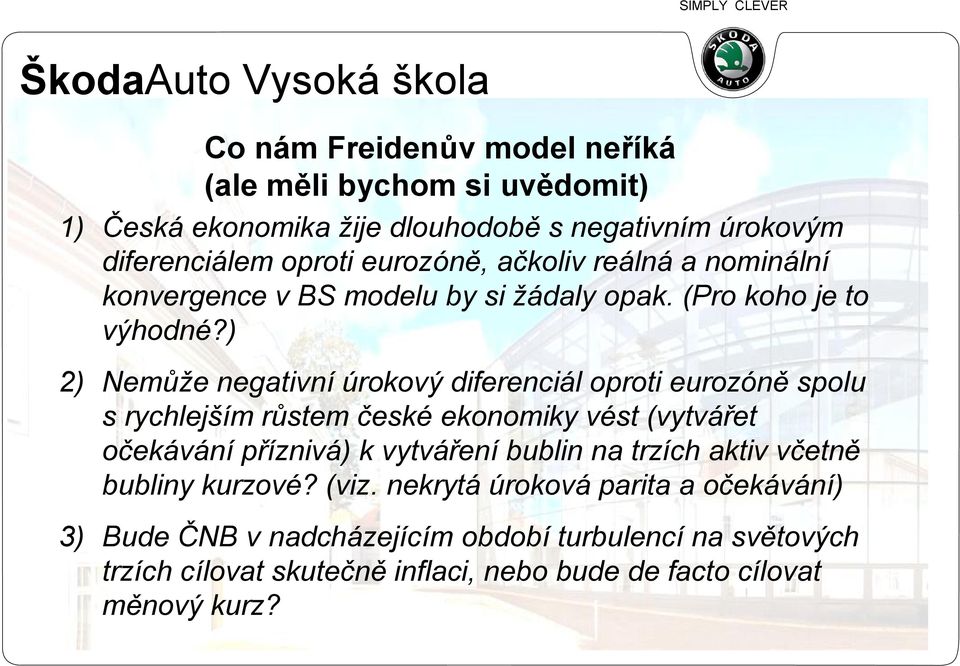 ) 2) Nemůže negativní úrokový diferenciál oproti eurozóně spolu s rychlejším růstem české ekonomiky vést (vytvářet očekávání příznivá) k vytváření