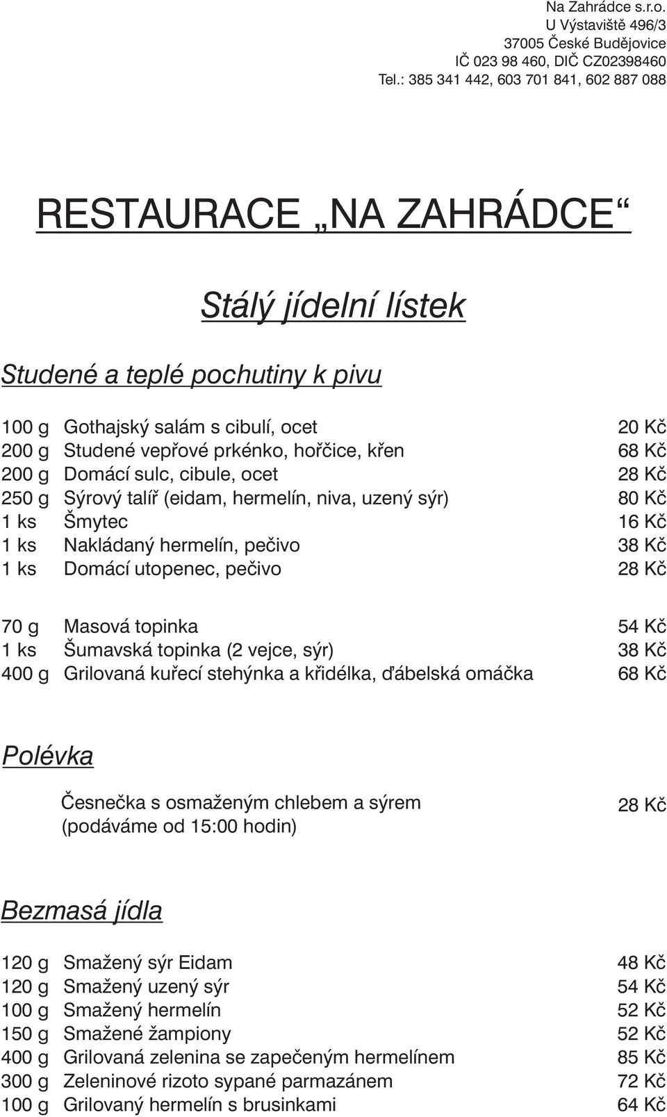 Grilovaná kuřecí stehýnka a křidélka, ďábelská omáčka 54 Kč 38 Kč 68 Kč Polévka Česnečka s osmaženým chlebem a sýrem (podáváme od 15:00 hodin) Bezmasá jídla Smažený sýr Eidam Smažený