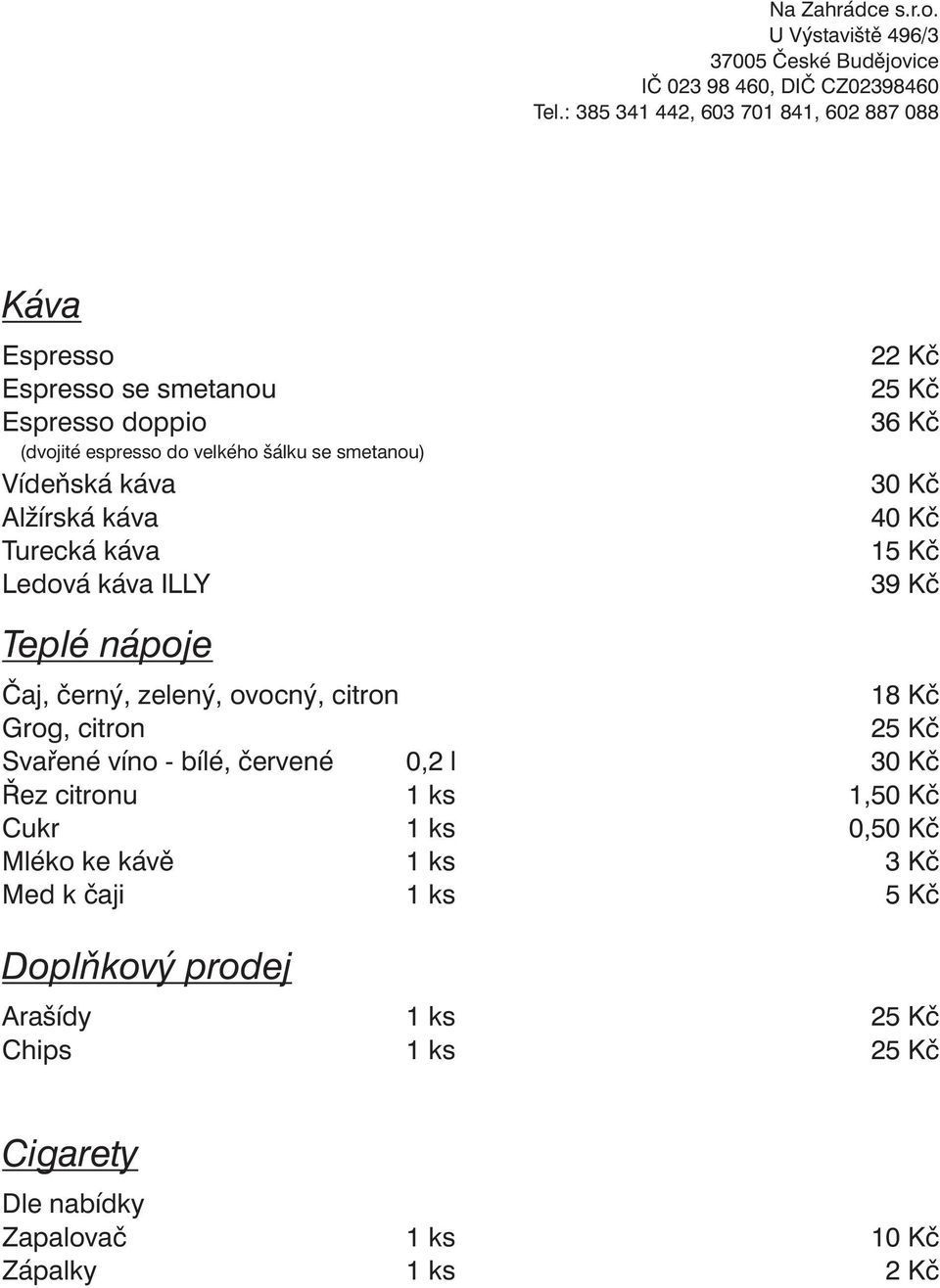 Grog, citron Svařené víno - bílé, červené Řez citronu Cukr Mléko ke kávě Med k čaji 0,2 l 22 Kč 36 Kč 40