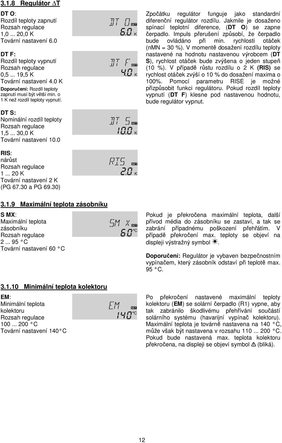 0 Zpočátku regulátor funguje jako standardní diferenční regulátor rozdílu. Jakmile je dosaženo spínací teplotní diference, (DT O) se zap čerpadlo.