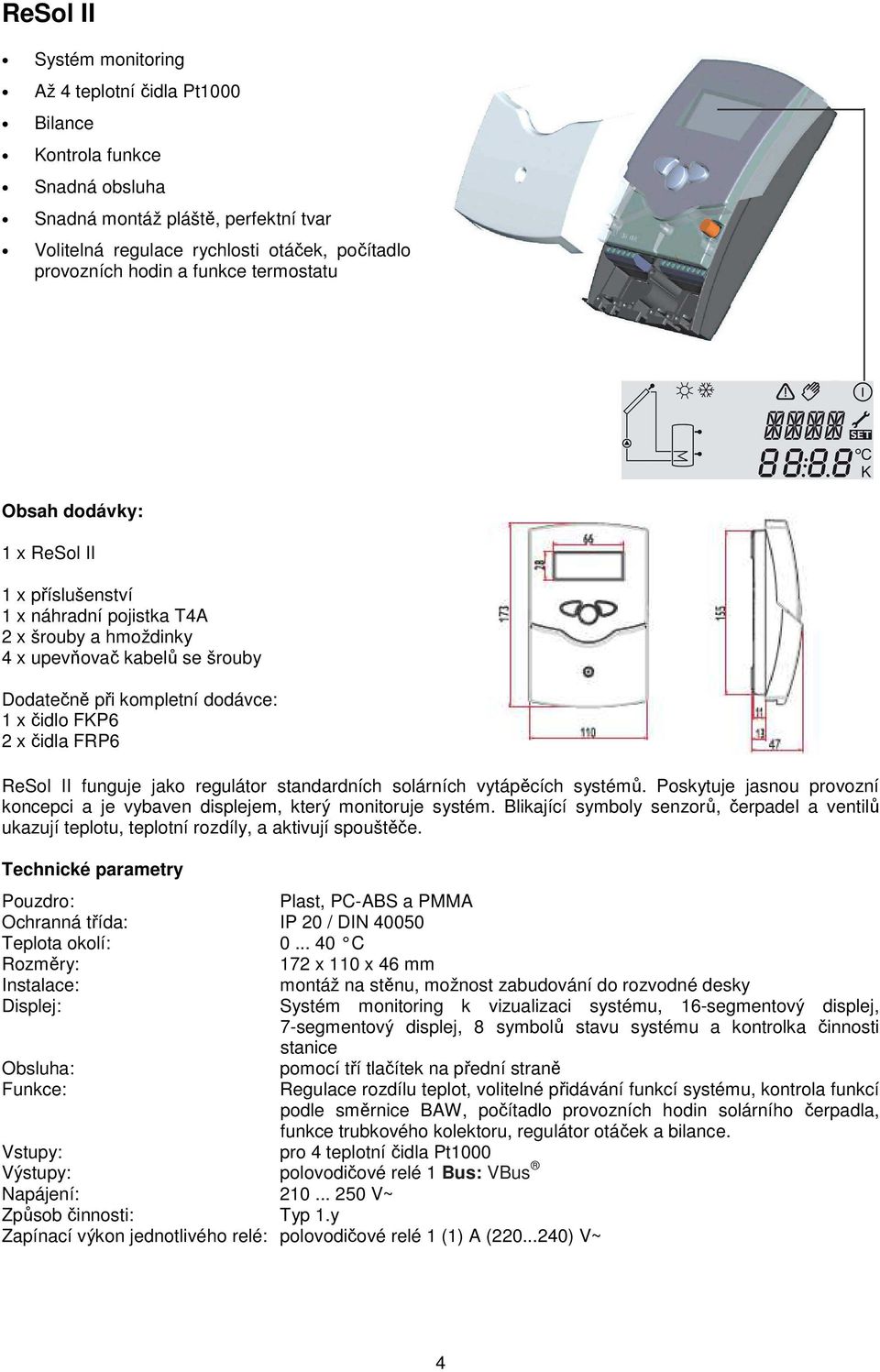 čidla FRP6 ReSol II funguje jako regulátor standardních solárních vytápěcích systémů. Poskytuje jasnou provozní koncepci a je vybaven displejem, který monitoruje systém.