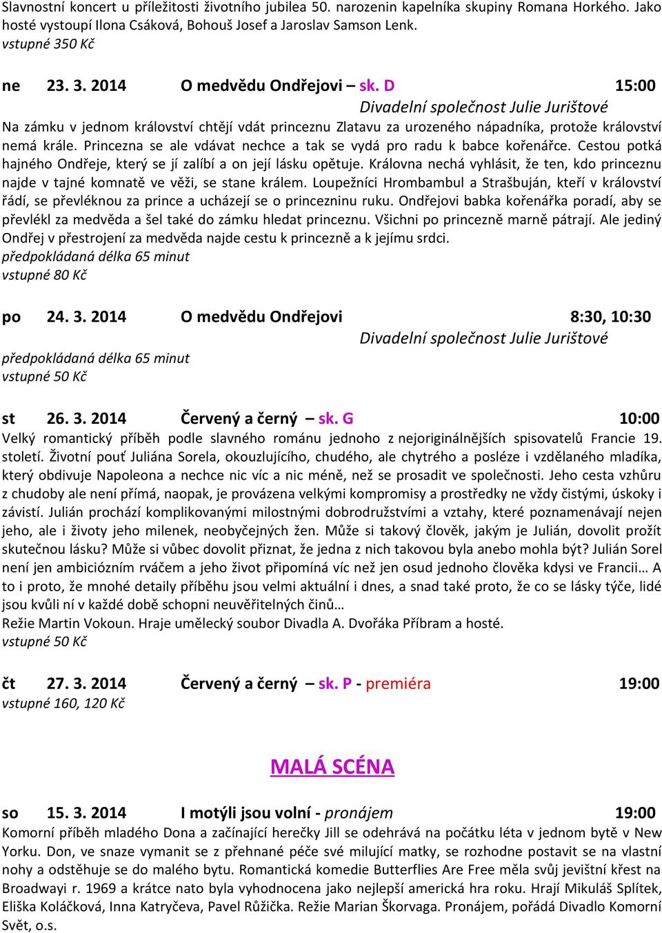D 15:00 Divadelní společnost Julie Jurištové Na zámku v jednom království chtějí vdát princeznu Zlatavu za urozeného nápadníka, protože království nemá krále.