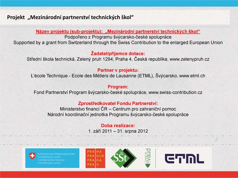 cz Partner v projektu: L'école Technique - Ecole des Métiers de Lausanne (ETML), Švýcarsko, www.etml.ch Program: Fond Partnerství Program švýcarsko-české spolupráce, www.