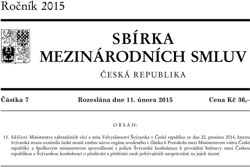 prosince 2014, kterou švýcarská strana oznámila české straně změnu názvu orgánu uvedeného v článku 6 Protokolu mezi Ministerstvem vnitra České