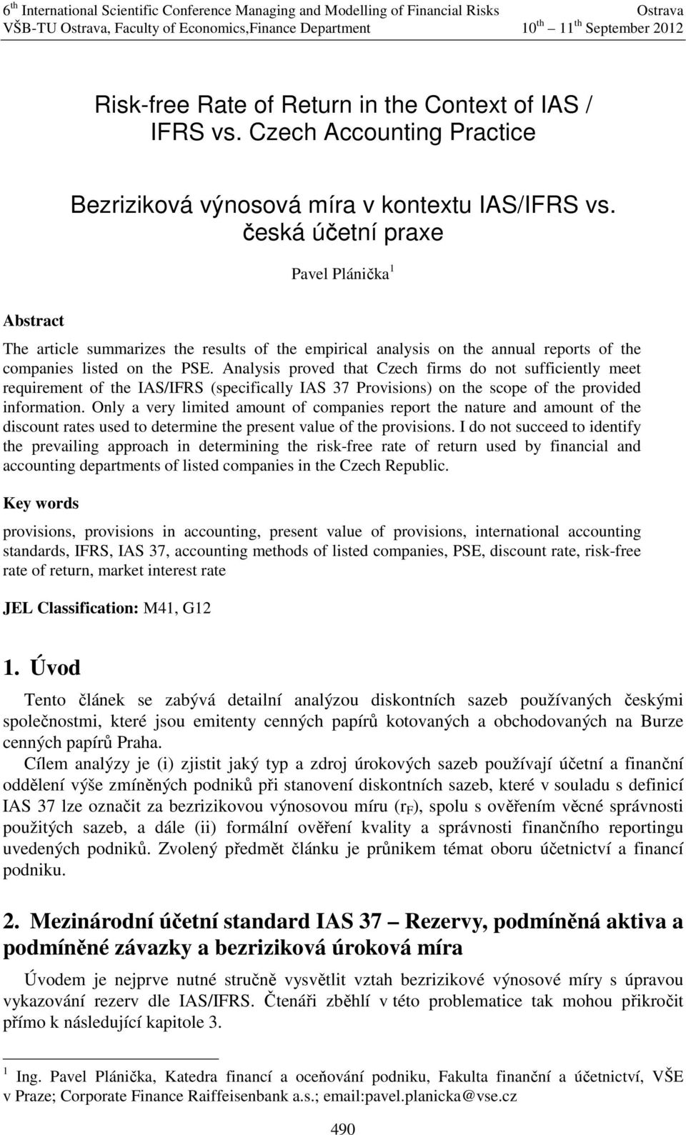 Analysis proved that Czech firms do not sufficiently meet requirement of the IAS/IFRS (specifically IAS 37 Provisions) on the scope of the provided information.
