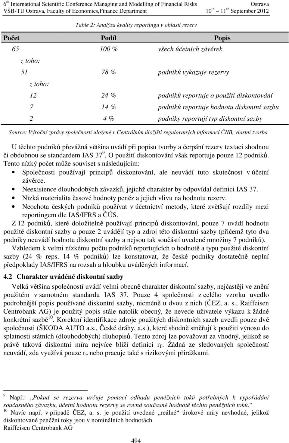 obdobnou se standardem IAS 37 9. O použití diskontování však reportuje pouze 12 podniků.