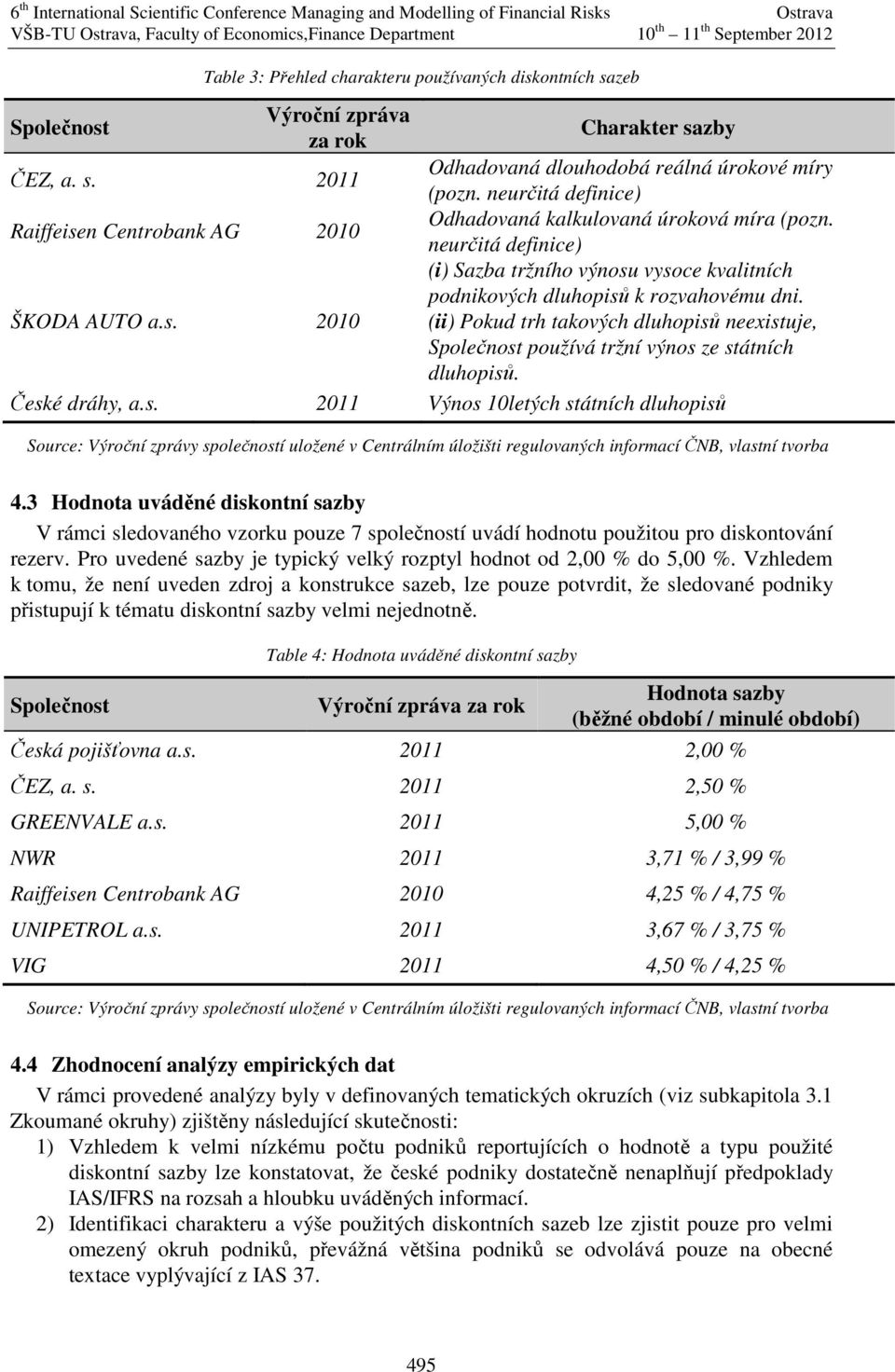 (ii) Pokud trh takových dluhopisů neexistuje, Společnost používá tržní výnos ze státních dluhopisů. České dráhy, a.s. 2011 Výnos 10letých státních dluhopisů 4.