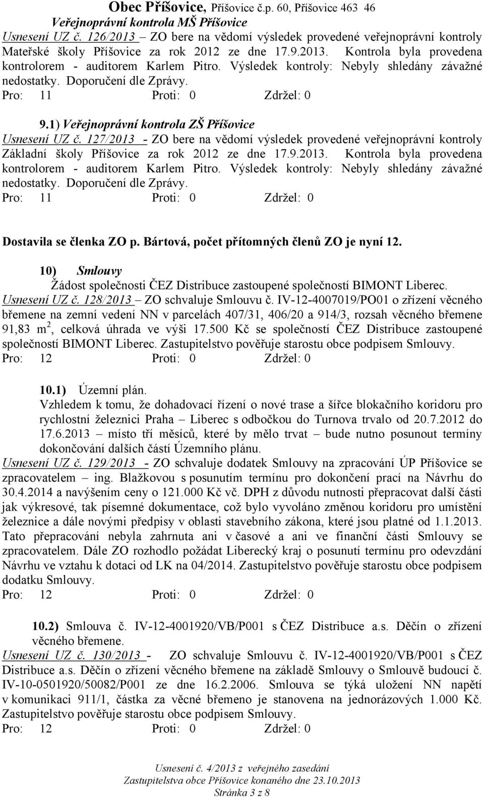 127/2013 - ZO bere na vědomí výsledek provedené veřejnoprávní kontroly Základní školy Příšovice za rok 2012 ze dne 17.9.2013. Kontrola byla provedena kontrolorem - auditorem Karlem Pitro.