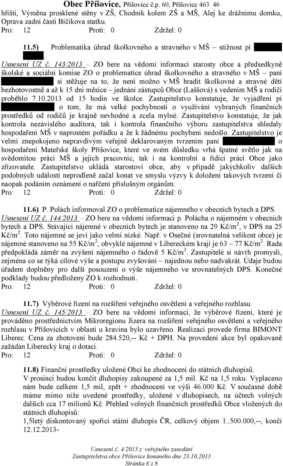 143/2013 ZO bere na vědomí informaci starosty obce a předsedkyně školské a sociální komise ZO o problematice úhrad školkovného a stravného v MŠ paní Dlasková Hoření si stěžuje na to, že není možno v