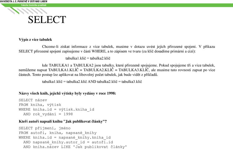 klíč kde TABULKA1 a TABULKA2 jsou tabulky, které přirozeně spojujeme. Pokud spojujeme tři a více tabulek, nemůžeme napsat TABULKA1.KLÍČ = TABULKA2.KLÍČ = TABULKA3.