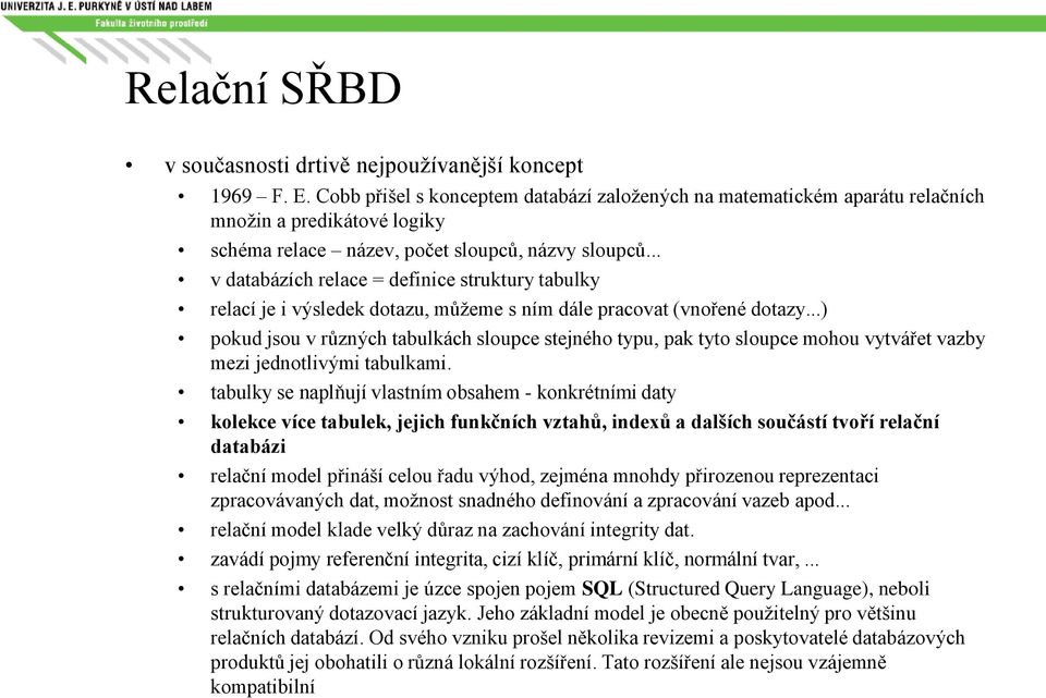 .. v databázích relace = definice struktury tabulky relací je i výsledek dotazu, můžeme s ním dále pracovat (vnořené dotazy.