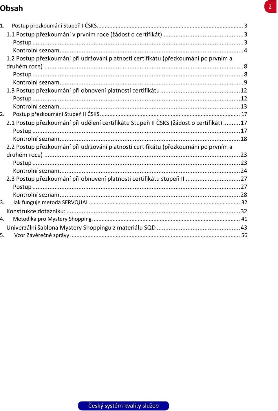 .. 12 Postup... 12 Kontrolní seznam... 13 2. Postup přezkoumání Stupeň II ČSKS... 17 2.1 Postup přezkoumání při udělení certifikátu Stupeň II ČSKS (žádost o certifikát)... 17 Postup.