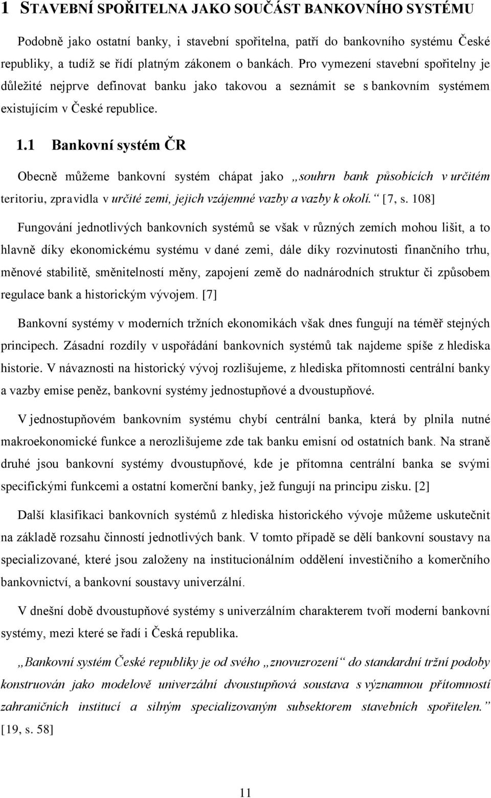 1 Bankovní systém ČR Obecně můžeme bankovní systém chápat jako souhrn bank působících v určitém teritoriu, zpravidla v určité zemi, jejich vzájemné vazby a vazby k okolí. [7, s.