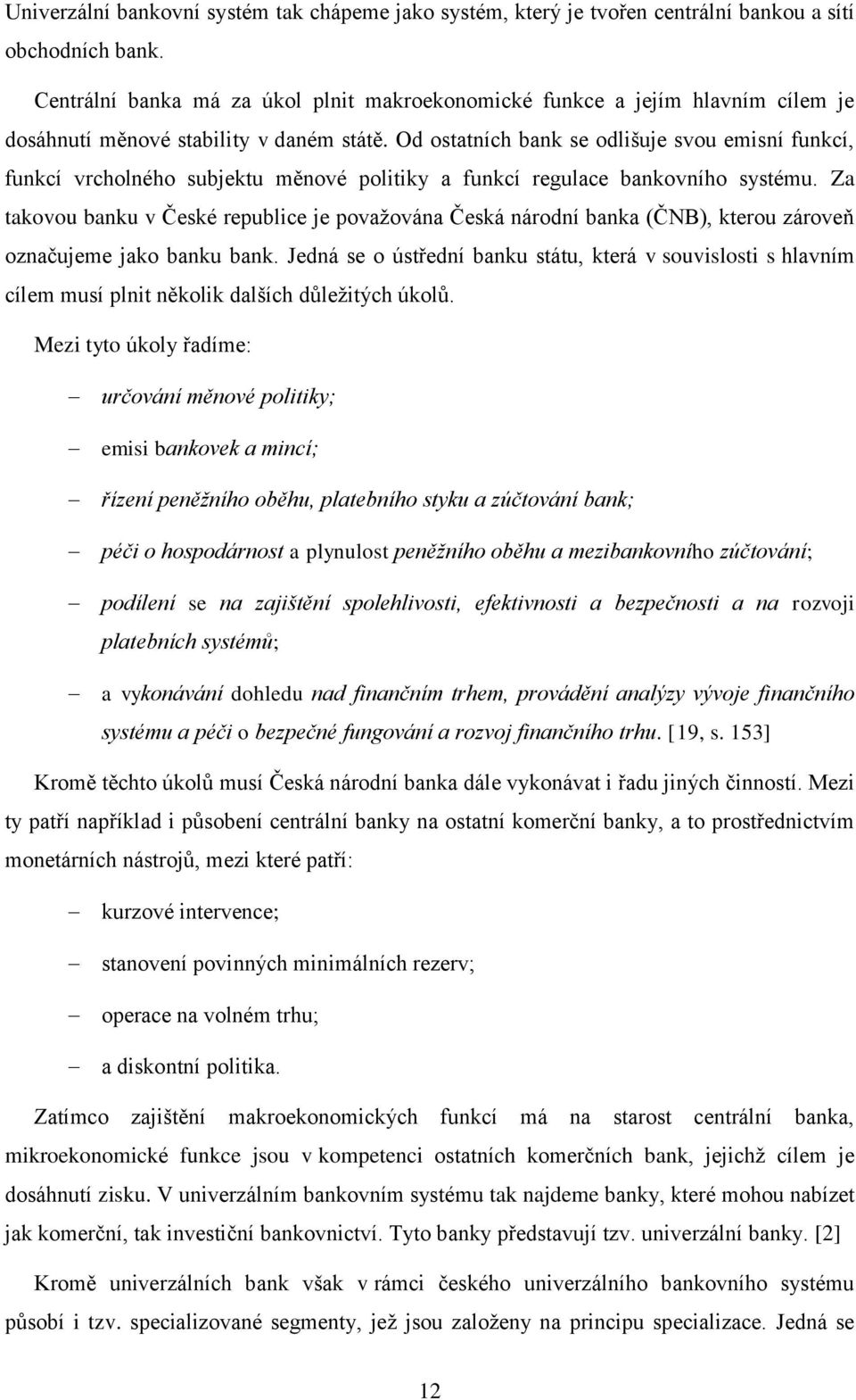 Od ostatních bank se odlišuje svou emisní funkcí, funkcí vrcholného subjektu měnové politiky a funkcí regulace bankovního systému.