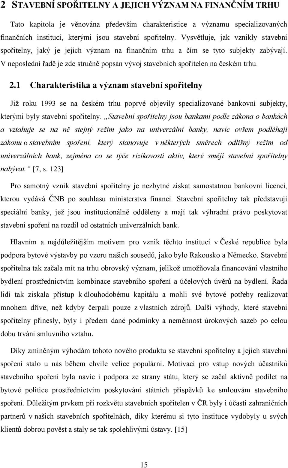 V neposlední řadě je zde stručně popsán vývoj stavebních spořitelen na českém trhu. 2.