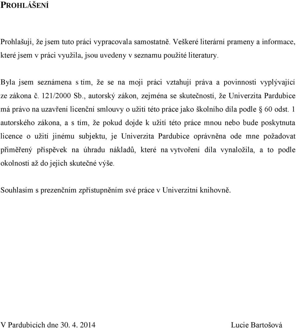 , autorský zákon, zejména se skutečností, že Univerzita Pardubice má právo na uzavření licenční smlouvy o užití této práce jako školního díla podle 60 odst.