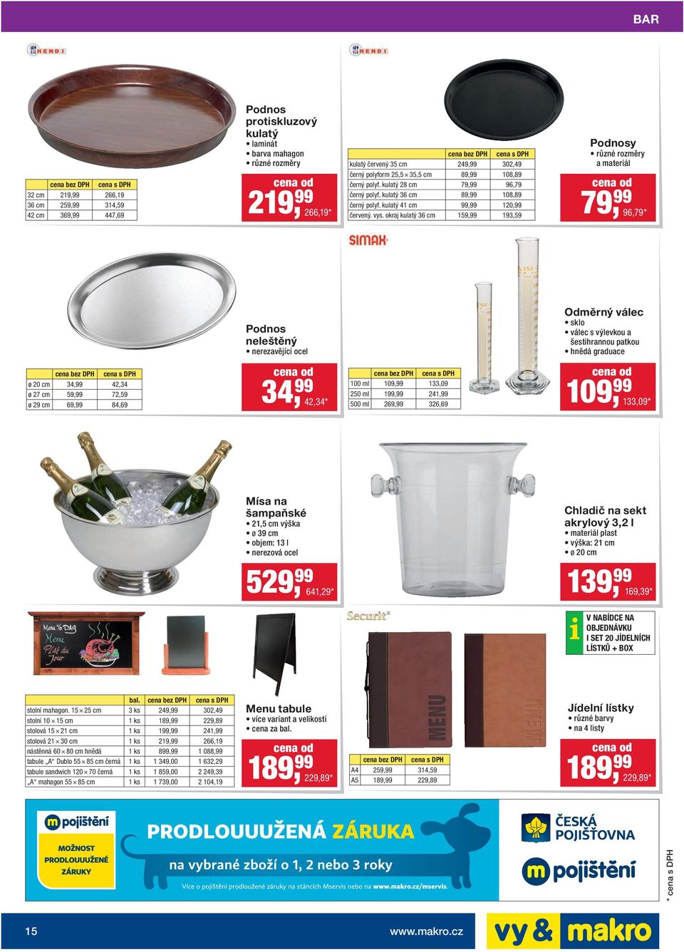 okraj kulatý 36 cm 159,99 193,59 Podnosy různé rozměry a materiál 79, 99 96,79 * Podnos neleštěný nerezavějící ocel Odměrný válec sklo válec s výlevkou a šestihrannou patkou hnědá graduace ø 20 cm