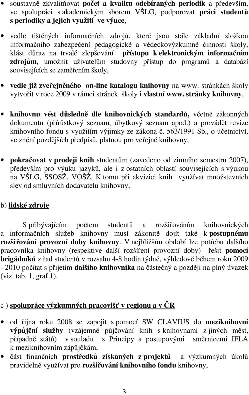 zdrojům, umožnit uživatelům studovny přístup do programů a databází souvisejících se zaměřením školy, vedle již zveřejněného on-line katalogu knihovny na www.