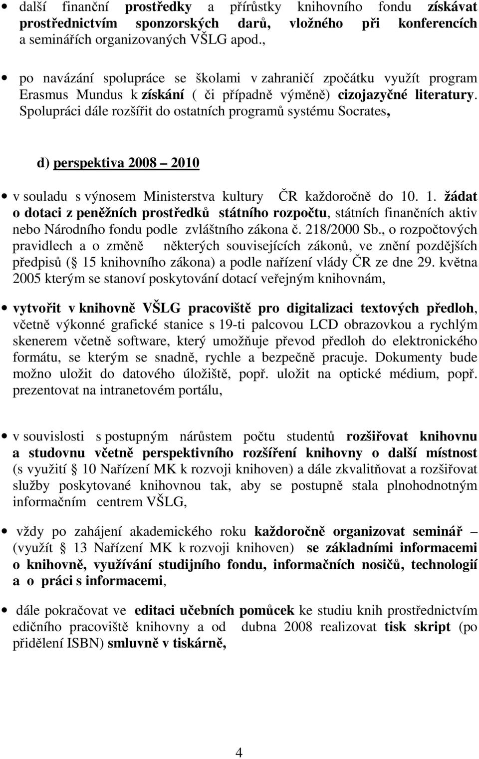 Spolupráci dále rozšířit do ostatních programů systému Socrates, d) perspektiva 2008 2010 v souladu s výnosem Ministerstva kultury ČR každoročně do 10