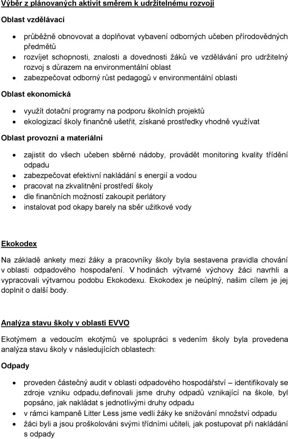 projektů ekologizací školy finančně ušetřit, získané prostředky vhodně využívat Oblast provozní a materiální zajistit do všech učeben sběrné nádoby, provádět monitoring kvality třídění odpadu
