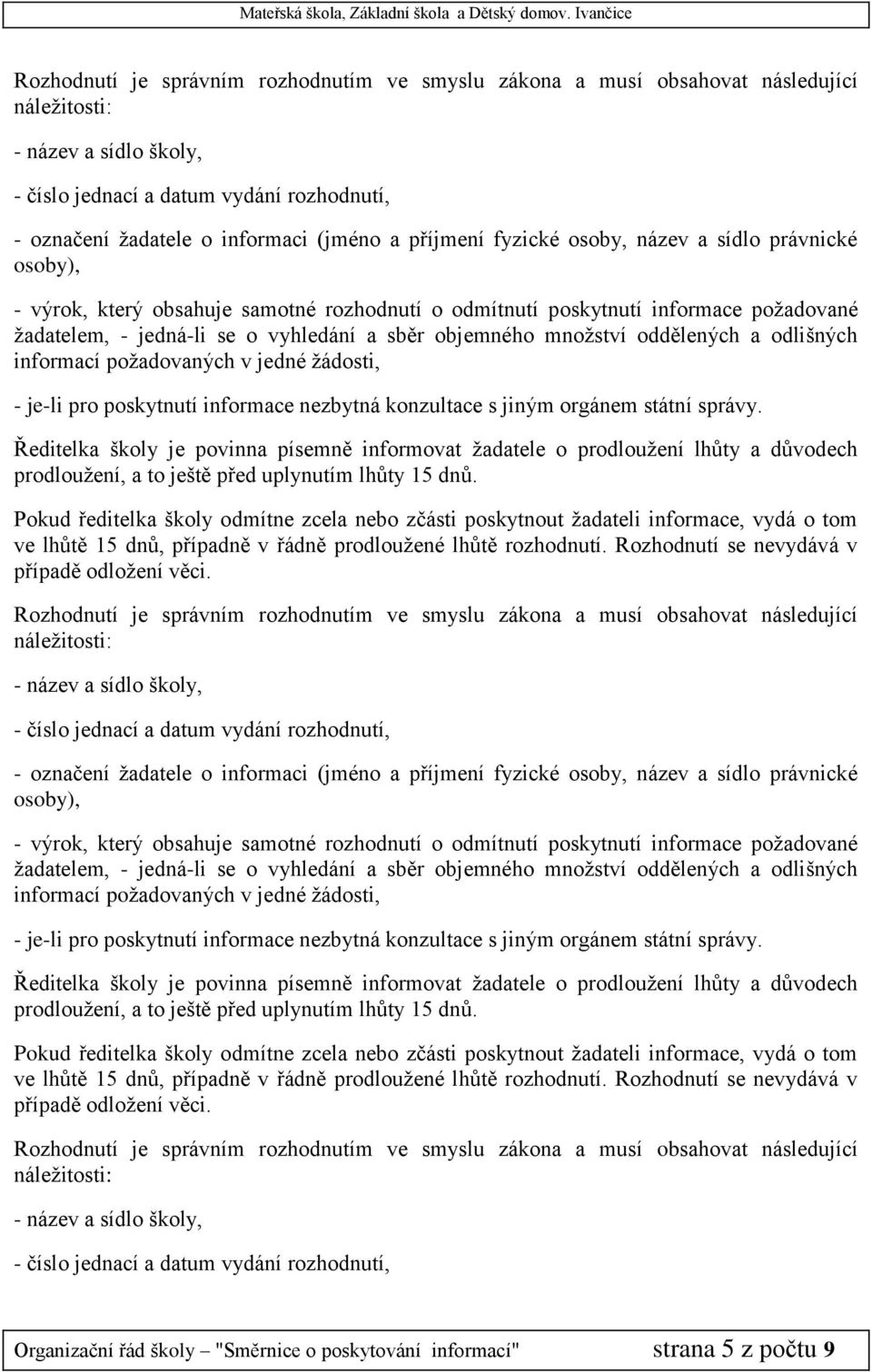 množství oddělených a odlišných informací požadovaných v jedné žádosti, - je-li pro poskytnutí informace nezbytná konzultace s jiným orgánem státní správy.