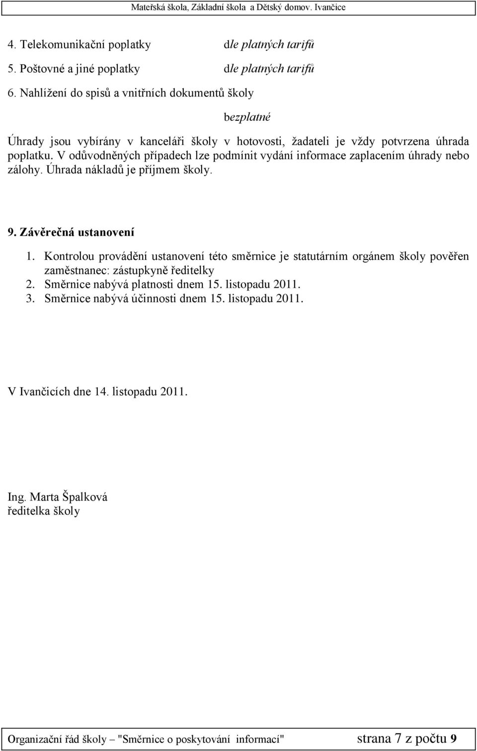 V odůvodněných případech lze podmínit vydání informace zaplacením úhrady nebo zálohy. Úhrada nákladů je příjmem školy. 9. Závěrečná ustanovení 1.