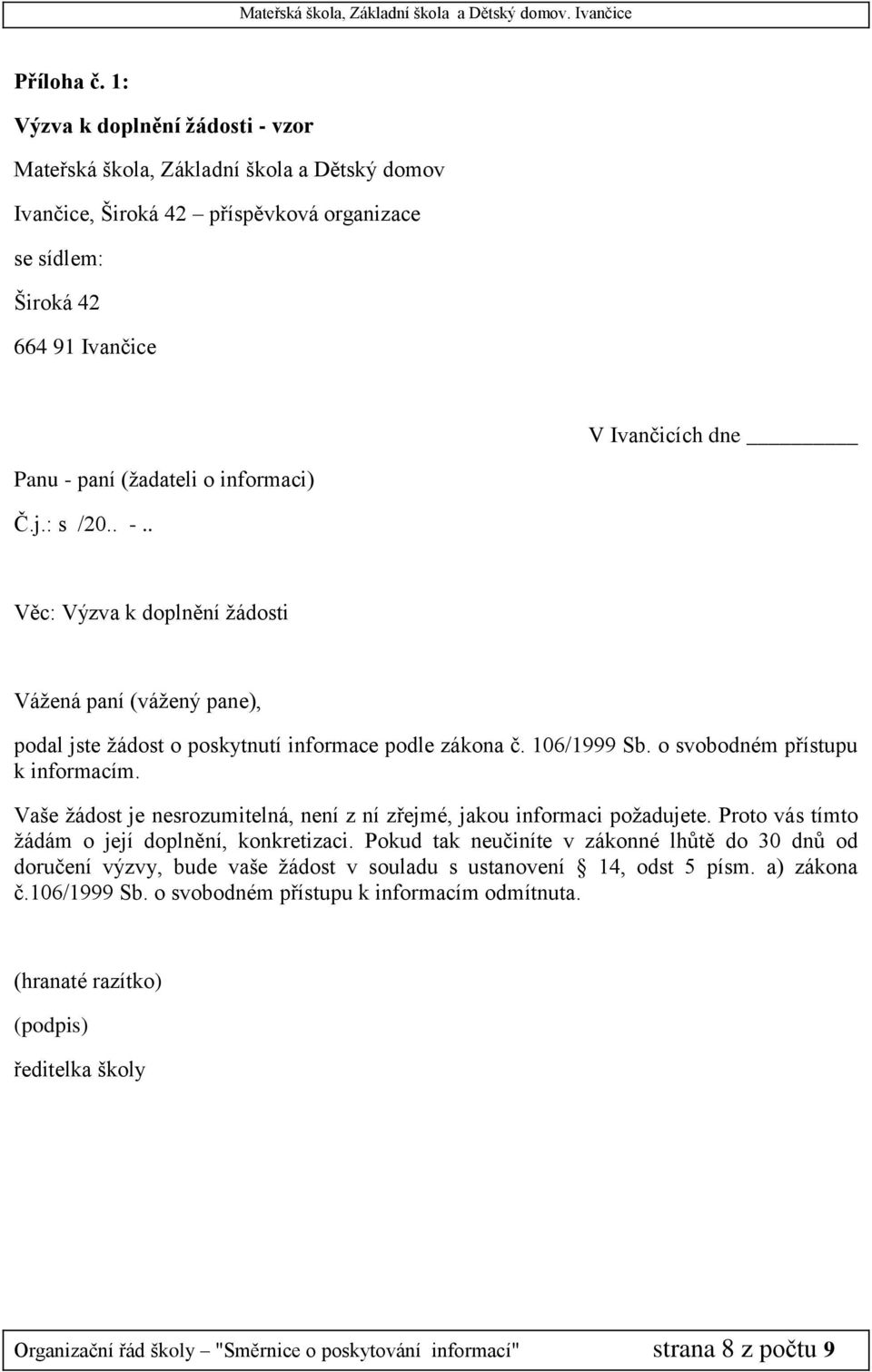 o informaci) Č.j.: s /20.. -.. Věc: Výzva k doplnění žádosti Vážená paní (vážený pane), podal jste žádost o poskytnutí informace podle zákona č. 106/1999 Sb. o svobodném přístupu k informacím.