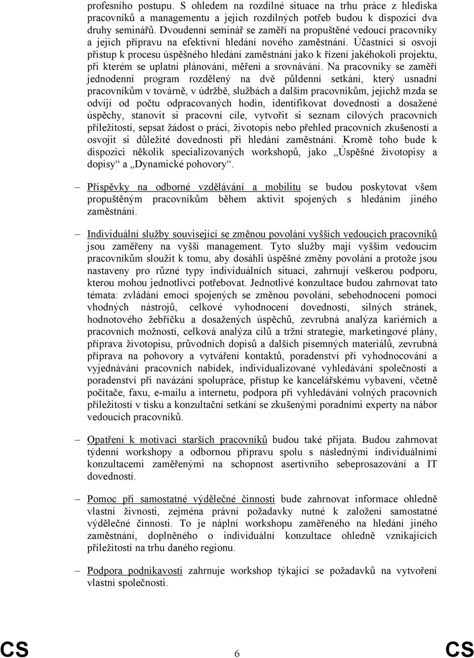 Účastníci si osvojí přistup k procesu úspěšného hledání zaměstnání jako k řízení jakéhokoli projektu, při kterém se uplatní plánování, měření a srovnávání.