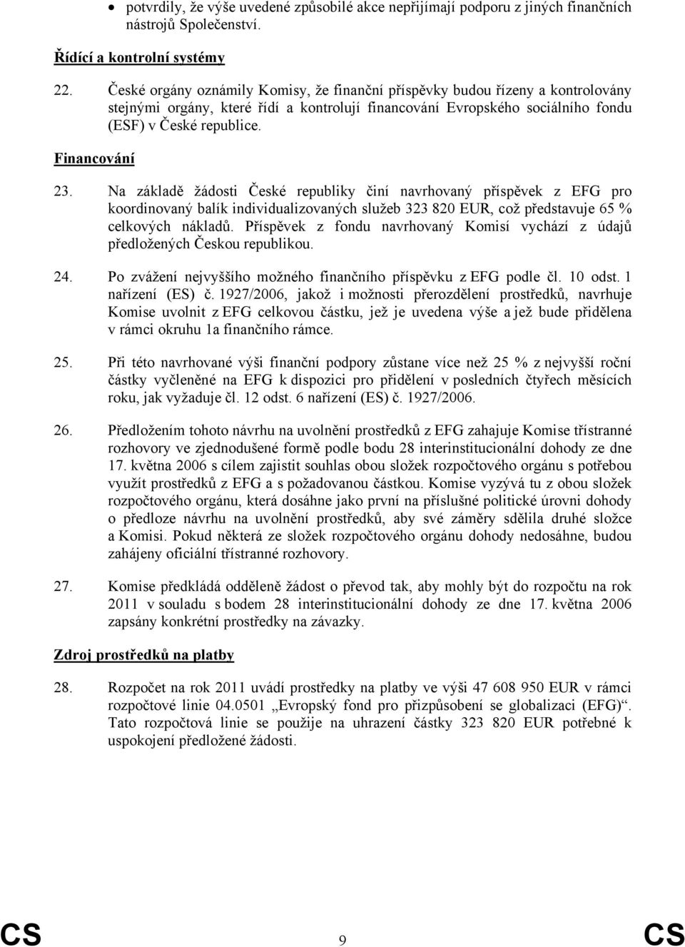 Financování 23. Na základě žádosti České republiky činí navrhovaný příspěvek z EFG pro koordinovaný balík individualizovaných služeb 323 820 EUR, což představuje 65 % celkových nákladů.