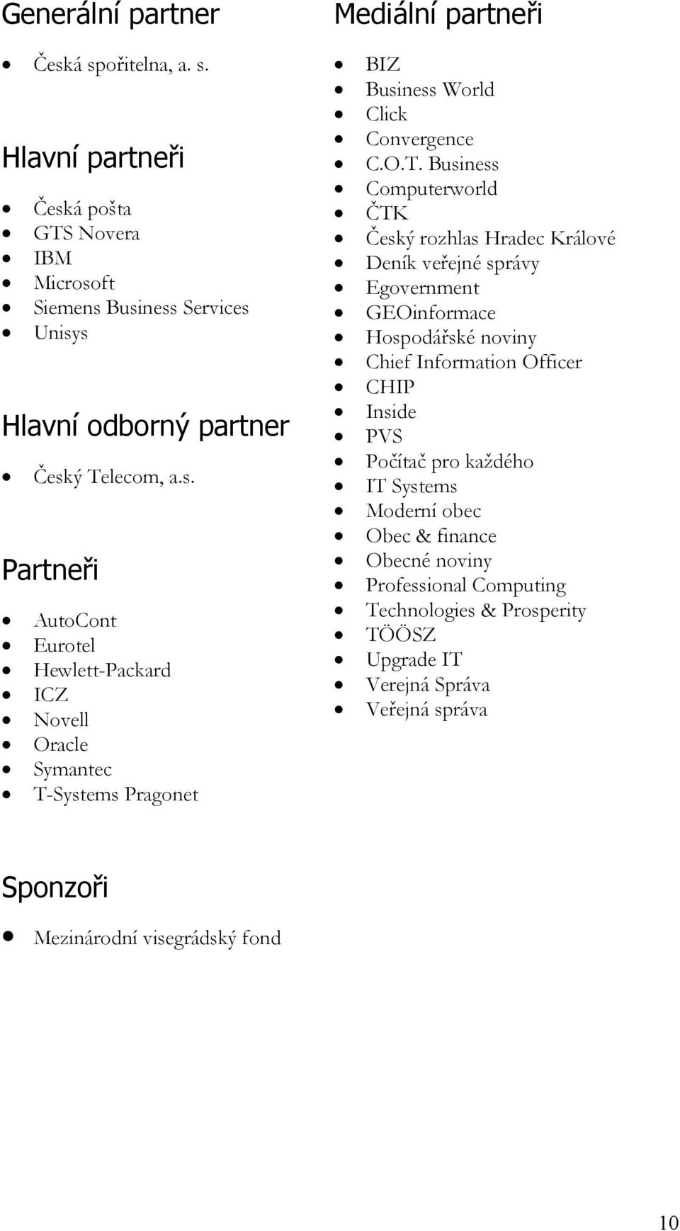Počítač pro každého IT Systems Moderní obec Obec & finance Obecné noviny Professional Computing Technologies & Prosperity TÖÖSZ Upgrade IT Verejná Správa Veřejná správa